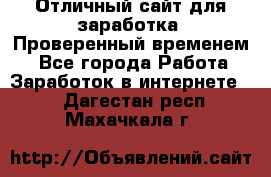 Отличный сайт для заработка. Проверенный временем. - Все города Работа » Заработок в интернете   . Дагестан респ.,Махачкала г.